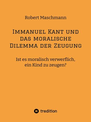 cover image of Immanuel Kant und das moralische Dilemma der Zeugung